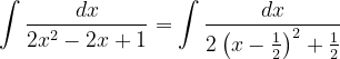 \dpi{120} \int \frac{dx}{2x^{2}-2x+1}=\int \frac{dx}{2\left ( x-\frac{1}{2} \right )^{2}+\frac{1}{2}}